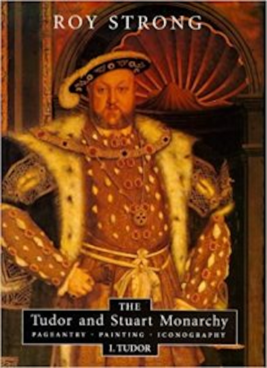 The Tudor and Stuart Monarchy: Pageantry, Painting, Iconography: Vol I, Tudor cover