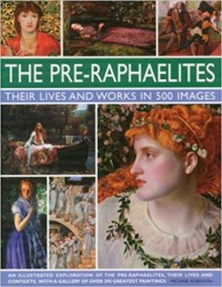 The Pre-Raphaelites: Their Lives and Works in 500 Images cover