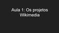 "Aula_1_-_Os_projetos_Wikimedia.pdf" by User:Horadrim